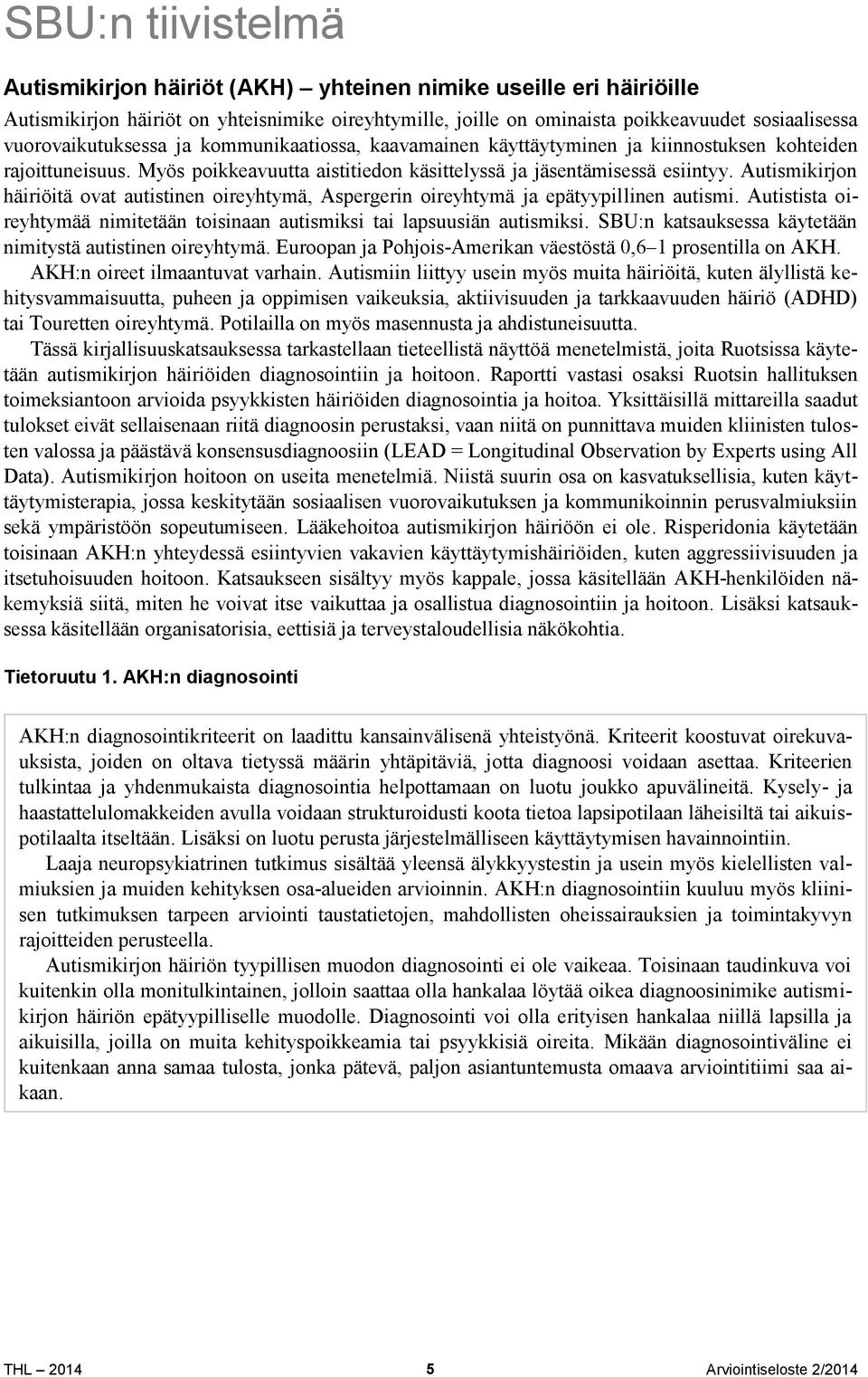 Autismikirjon häiriöitä ovat autistinen oireyhtymä, Aspergerin oireyhtymä ja epätyypillinen autismi. Autistista oireyhtymää nimitetään toisinaan autismiksi tai lapsuusiän autismiksi.