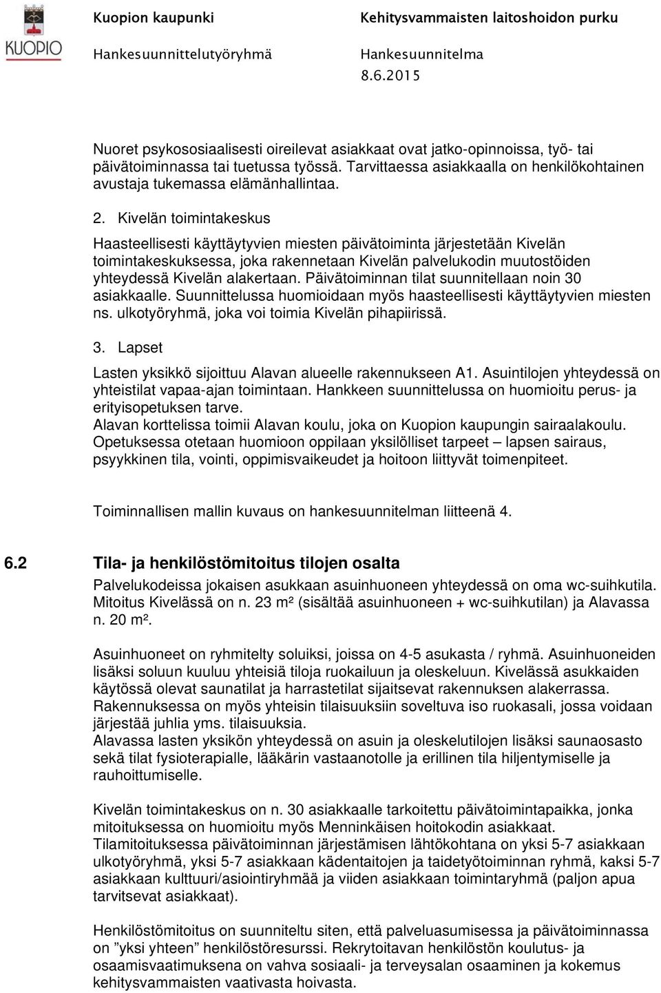 Kivelän toimintakeskus Haasteellisesti käyttäytyvien miesten päivätoiminta järjestetään Kivelän toimintakeskuksessa, joka rakennetaan Kivelän palvelukodin muutostöiden yhteydessä Kivelän alakertaan.