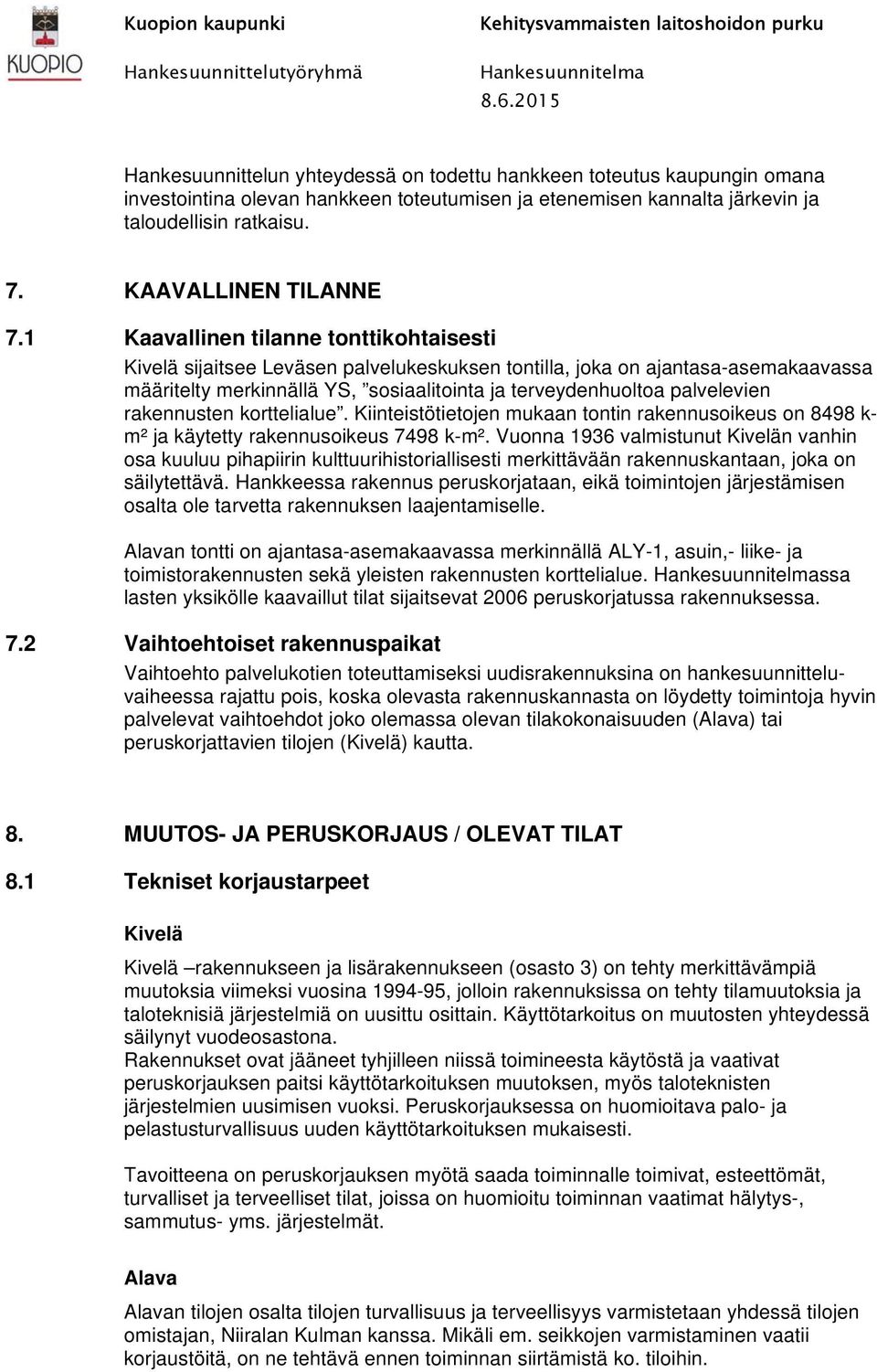 1 Kaavallinen tilanne tonttikohtaisesti Kivelä sijaitsee Leväsen palvelukeskuksen tontilla, joka on ajantasa-asemakaavassa määritelty merkinnällä YS, sosiaalitointa ja terveydenhuoltoa palvelevien