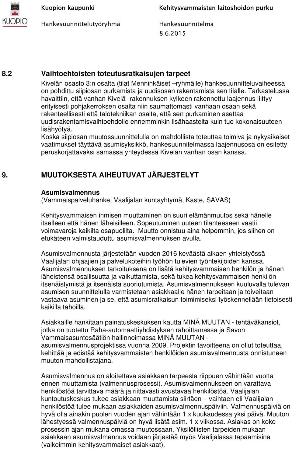 Tarkastelussa havaittiin, että vanhan Kivelä -rakennuksen kylkeen rakennettu laajennus liittyy erityisesti pohjakerroksen osalta niin saumattomasti vanhaan osaan sekä rakenteellisesti että