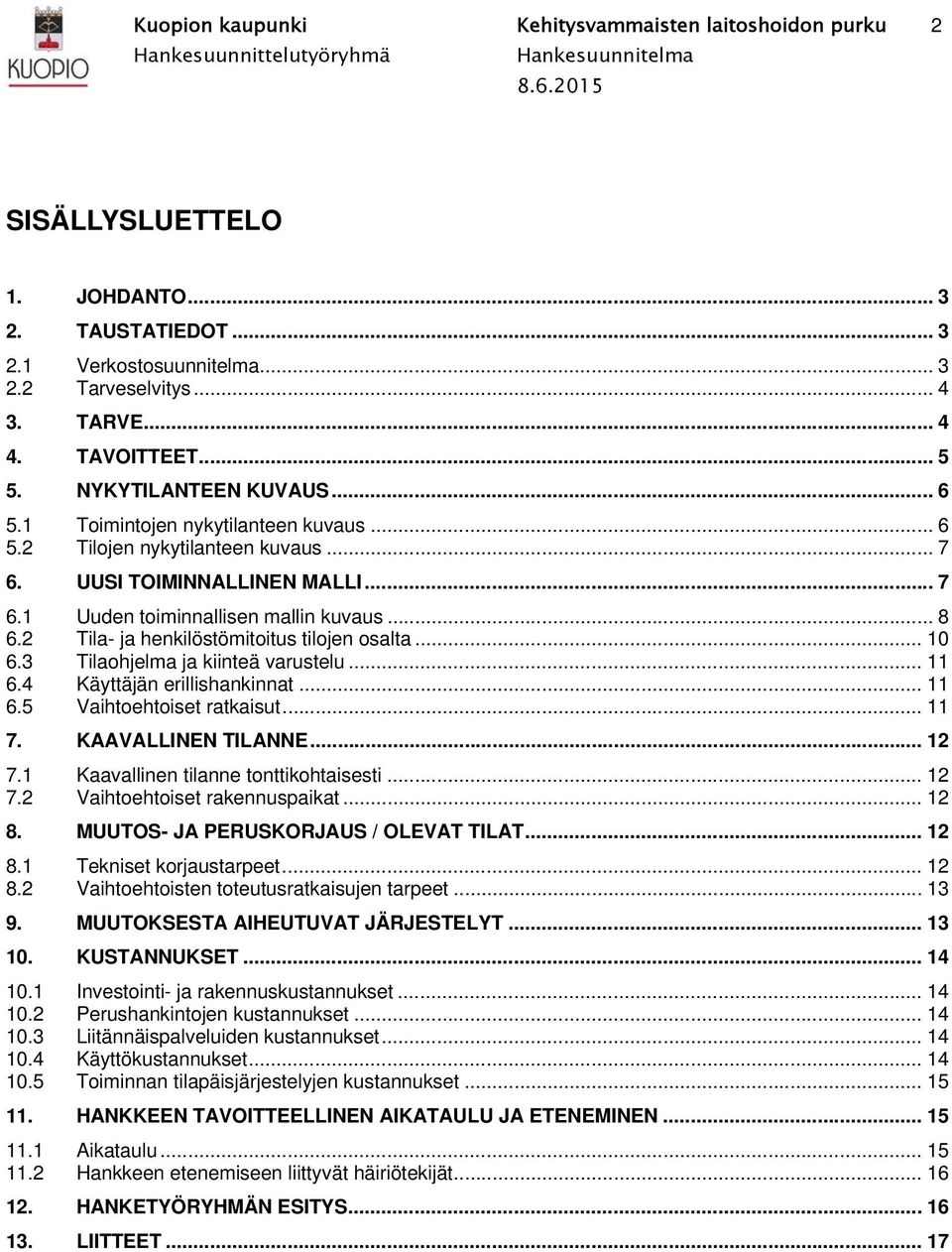 2 Tila- ja henkilöstömitoitus tilojen osalta... 10 6.3 Tilaohjelma ja kiinteä varustelu... 11 6.4 Käyttäjän erillishankinnat... 11 6.5 Vaihtoehtoiset ratkaisut... 11 7. KAAVALLINEN TILANNE... 12 7.