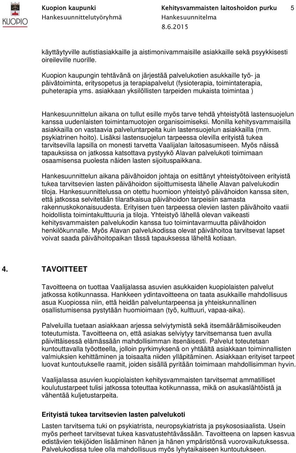 asiakkaan yksilöllisten tarpeiden mukaista toimintaa ) Hankesuunnittelun aikana on tullut esille myös tarve tehdä yhteistyötä lastensuojelun kanssa uudenlaisten toimintamuotojen organisoimiseksi.