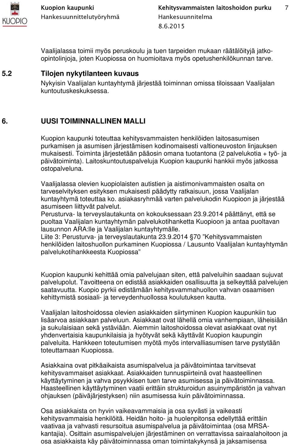 UUSI TOIMINNALLINEN MALLI Kuopion kaupunki toteuttaa kehitysvammaisten henkilöiden laitosasumisen purkamisen ja asumisen järjestämisen kodinomaisesti valtioneuvoston linjauksen mukaisesti.