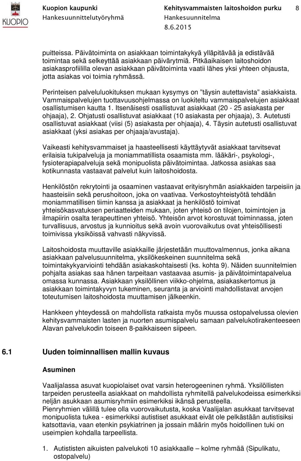 Perinteisen palveluluokituksen mukaan kysymys on täysin autettavista asiakkaista. Vammaispalvelujen tuottavuusohjelmassa on luokiteltu vammaispalvelujen asiakkaat osallistumisen kautta 1.