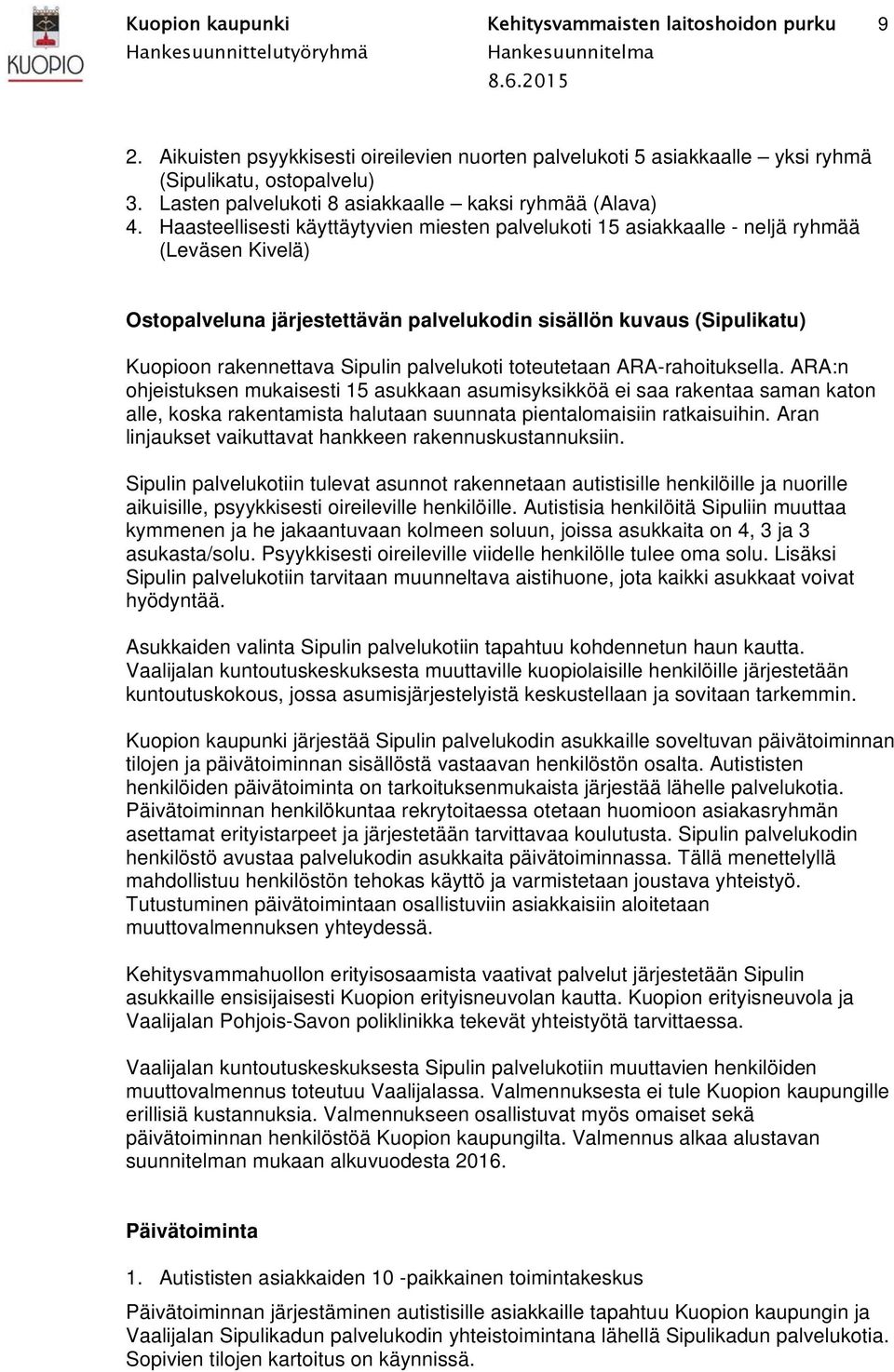 Haasteellisesti käyttäytyvien miesten palvelukoti 15 asiakkaalle - neljä ryhmää (Leväsen Kivelä) Ostopalveluna järjestettävän palvelukodin sisällön kuvaus (Sipulikatu) Kuopioon rakennettava Sipulin
