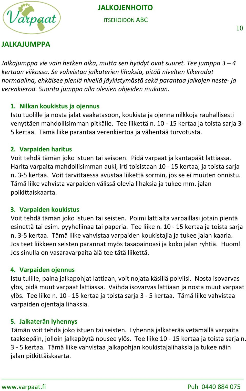 Suorita jumppa alla olevien ohjeiden mukaan. 1. Nilkan koukistus ja ojennus Istu tuolille ja nosta jalat vaakatasoon, koukista ja ojenna nilkkoja rauhallisesti venyttäen mahdollisimman pitkälle.