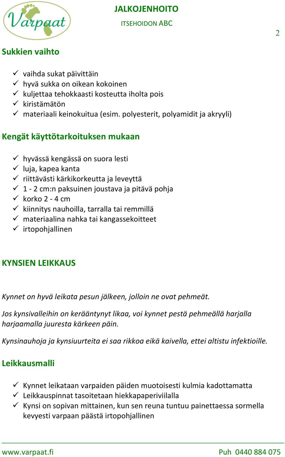 1-2 cm:n paksuinen joustava ja pitävä pohja! korko 2-4 cm! kiinnitys nauhoilla, tarralla tai remmillä! materiaalina nahka tai kangassekoitteet!