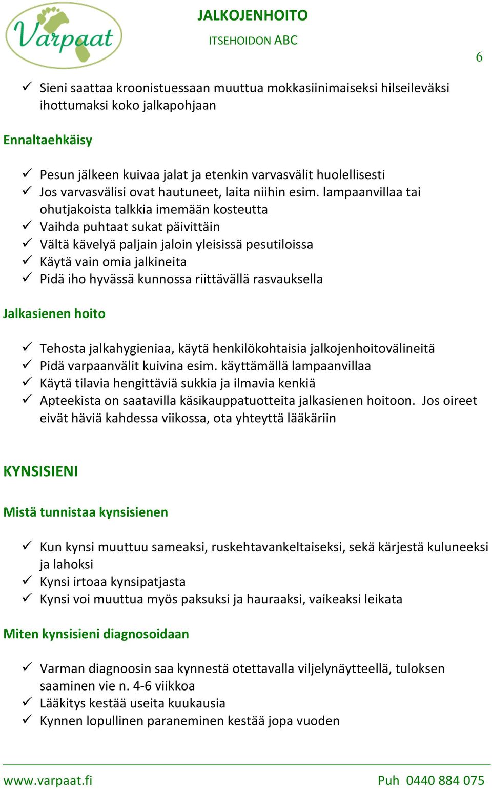 Käytä vain omia jalkineita! Pidä iho hyvässä kunnossa riittävällä rasvauksella Jalkasienen hoito! Tehosta jalkahygieniaa, käytä henkilökohtaisia jalkojenhoitovälineitä! Pidä varpaanvälit kuivina esim.