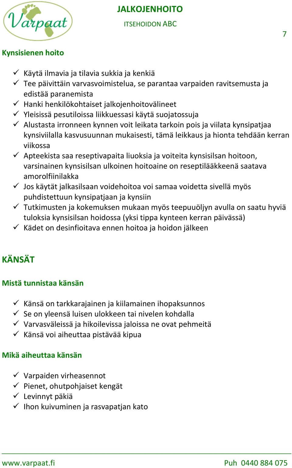 Alustasta irronneen kynnen voit leikata tarkoin pois ja viilata kynsipatjaa kynsiviilalla kasvusuunnan mukaisesti, tämä leikkaus ja hionta tehdään kerran viikossa!