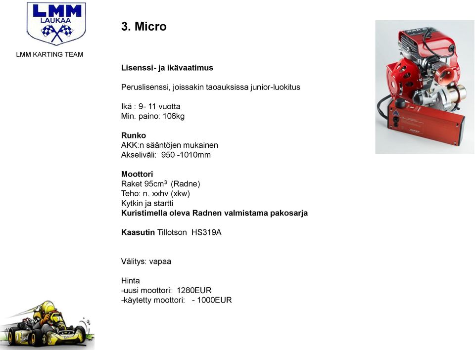 paino: 106kg Runko AKK:n sääntöjen mukainen Akseliväli: 950-1010mm Moottori Raket 95cm 3 (Radne) Teho: