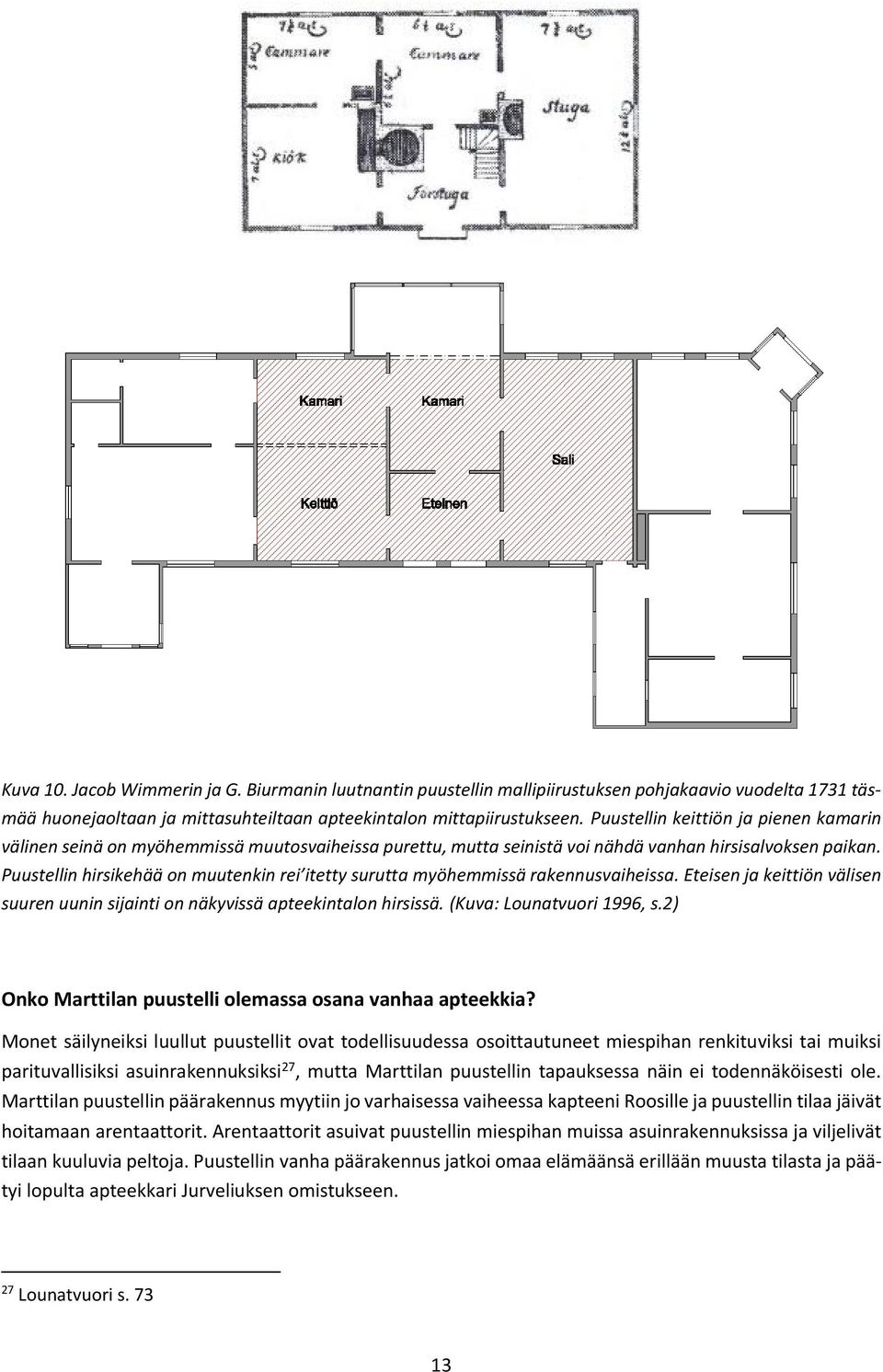 Puustellin hirsikehää on muutenkin rei itetty surutta myöhemmissä rakennusvaiheissa. Eteisen ja keittiön välisen suuren uunin sijainti on näkyvissä apteekintalon hirsissä. (Kuva: Lounatvuori 1996, s.