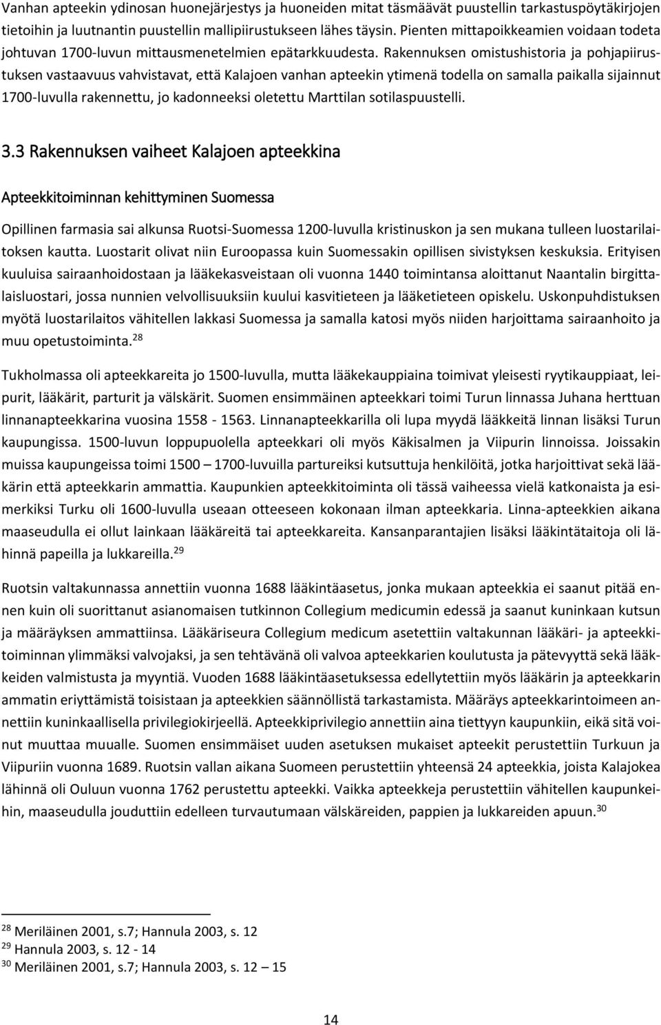 Rakennuksen omistushistoria ja pohjapiirustuksen vastaavuus vahvistavat, että Kalajoen vanhan apteekin ytimenä todella on samalla paikalla sijainnut 1700-luvulla rakennettu, jo kadonneeksi oletettu