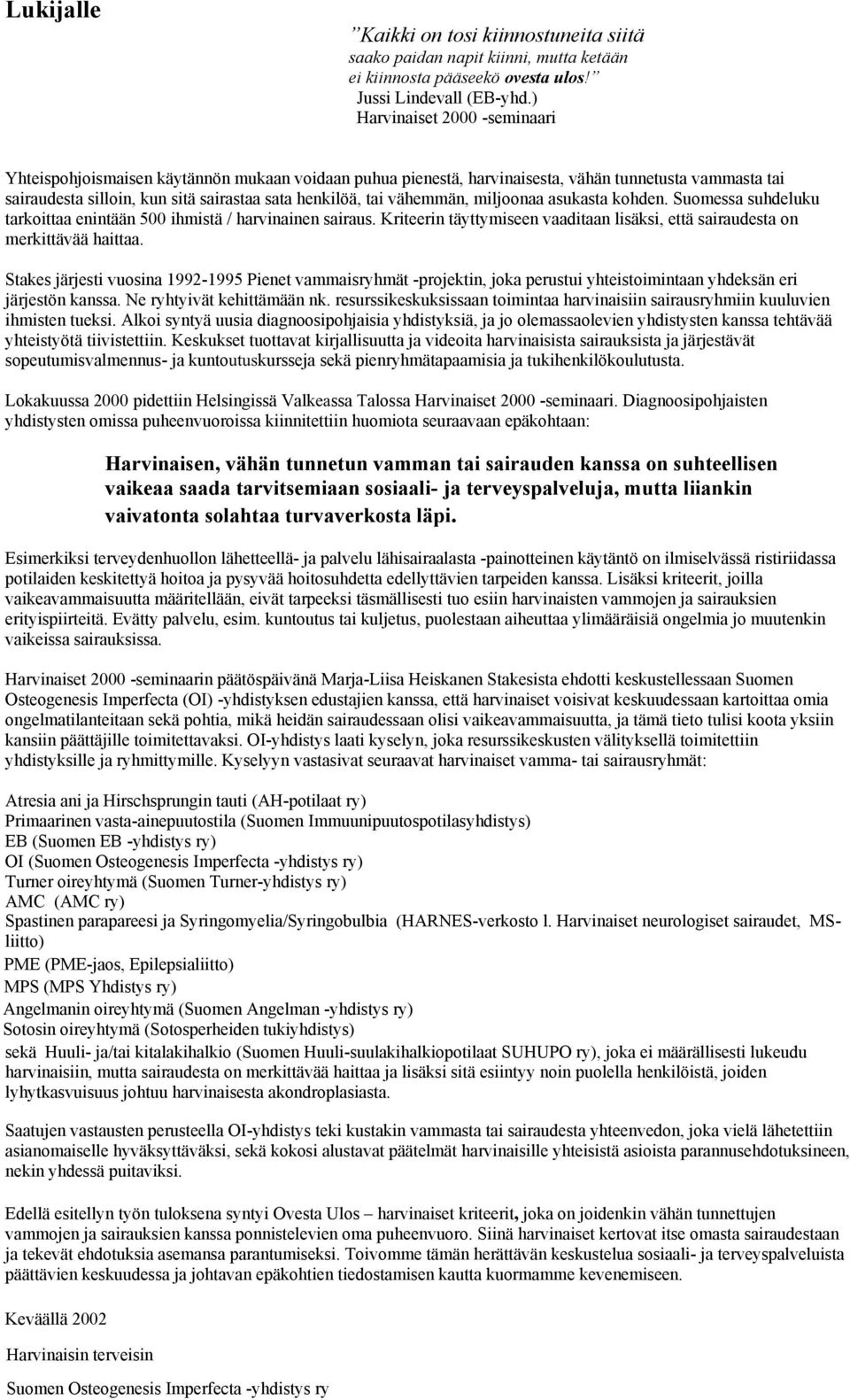 vähemmän, miljoonaa asukasta kohden. Suomessa suhdeluku tarkoittaa enintään 500 ihmistä / harvinainen sairaus. Kriteerin täyttymiseen vaaditaan lisäksi, että sairaudesta on merkittävää haittaa.