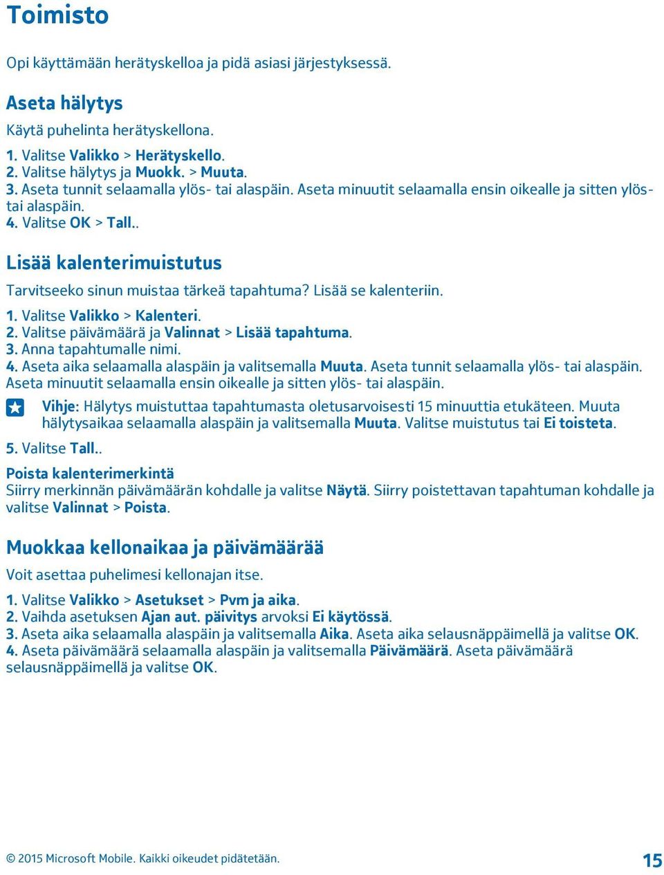 . Lisää kalenterimuistutus Tarvitseeko sinun muistaa tärkeä tapahtuma? Lisää se kalenteriin. 1. Valitse Valikko > Kalenteri. 2. Valitse päivämäärä ja Valinnat > Lisää tapahtuma. 3.