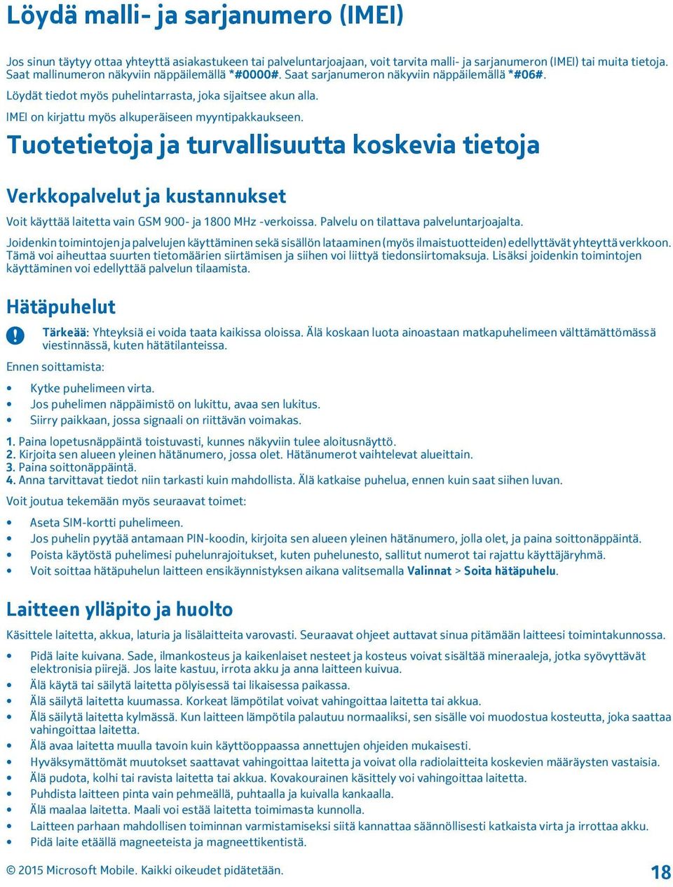 IMEI on kirjattu myös alkuperäiseen myyntipakkaukseen. Tuotetietoja ja turvallisuutta koskevia tietoja Verkkopalvelut ja kustannukset Voit käyttää laitetta vain GSM 900- ja 1800 MHz -verkoissa.