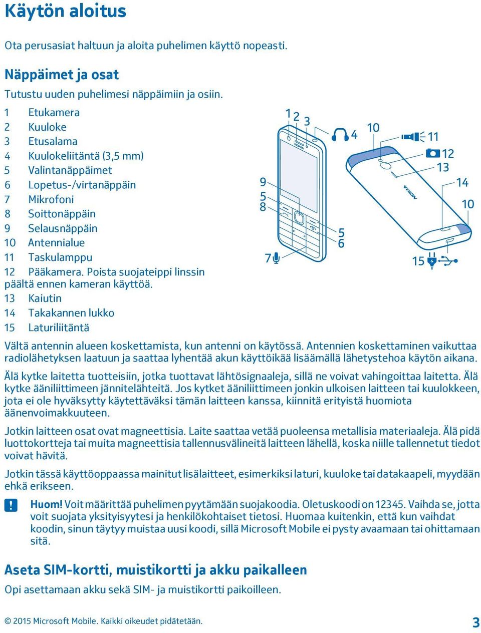 Poista suojateippi linssin päältä ennen kameran käyttöä. 13 Kaiutin 14 Takakannen lukko 15 Laturiliitäntä Vältä antennin alueen koskettamista, kun antenni on käytössä.