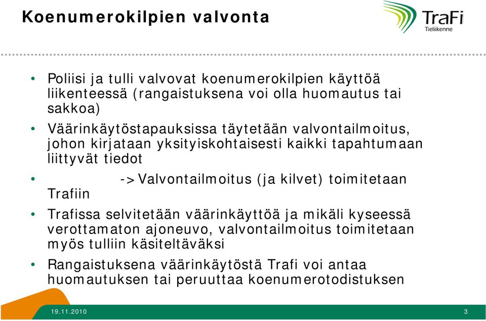 ->Valvontailmoitus (ja kilvet) toimitetaan Trafiin Trafissa selvitetään väärinkäyttöä ja mikäli kyseessä verottamaton ajoneuvo,