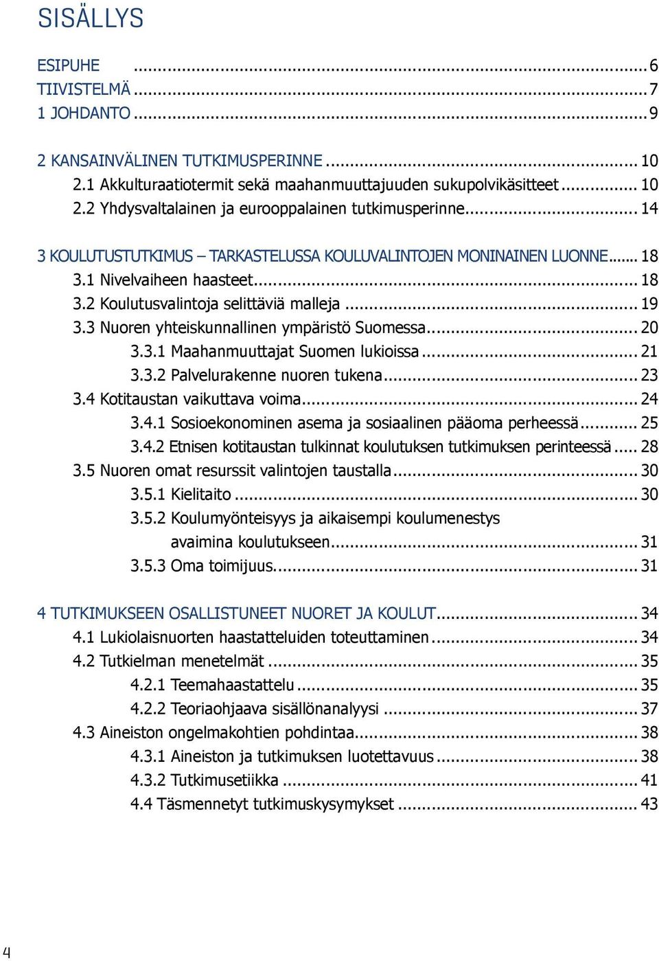 3 Nuoren yhteiskunnallinen ympäristö Suomessa... 20 3.3.1 Maahanmuuttajat Suomen lukioissa... 21 3.3.2 Palvelurakenne nuoren tukena... 23 3.4 Kotitaustan vaikuttava voima... 24 3.4.1 Sosioekonominen asema ja sosiaalinen pääoma perheessä.