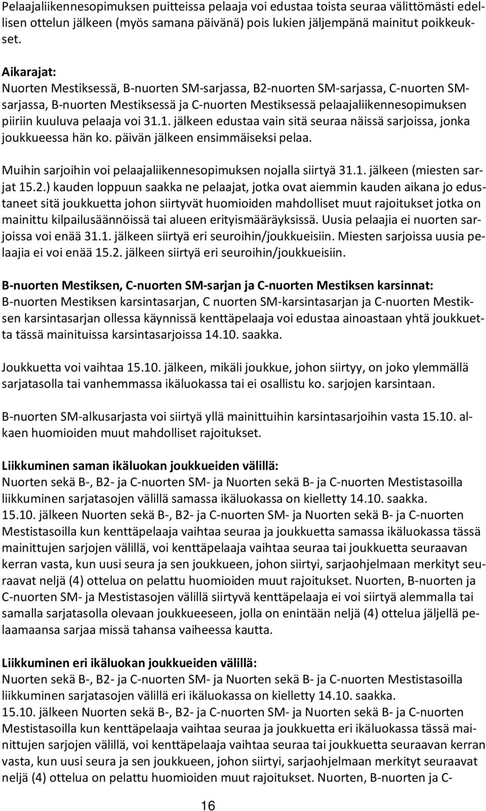 voi 31.1. jälkeen edustaa vain sitä seuraa näissä sarjoissa, jonka joukkueessa hän ko. päivän jälkeen ensimmäiseksi pelaa. Muihin sarjoihin voi pelaajaliikennesopimuksen nojalla siirtyä 31.1. jälkeen (miesten sarjat 15.