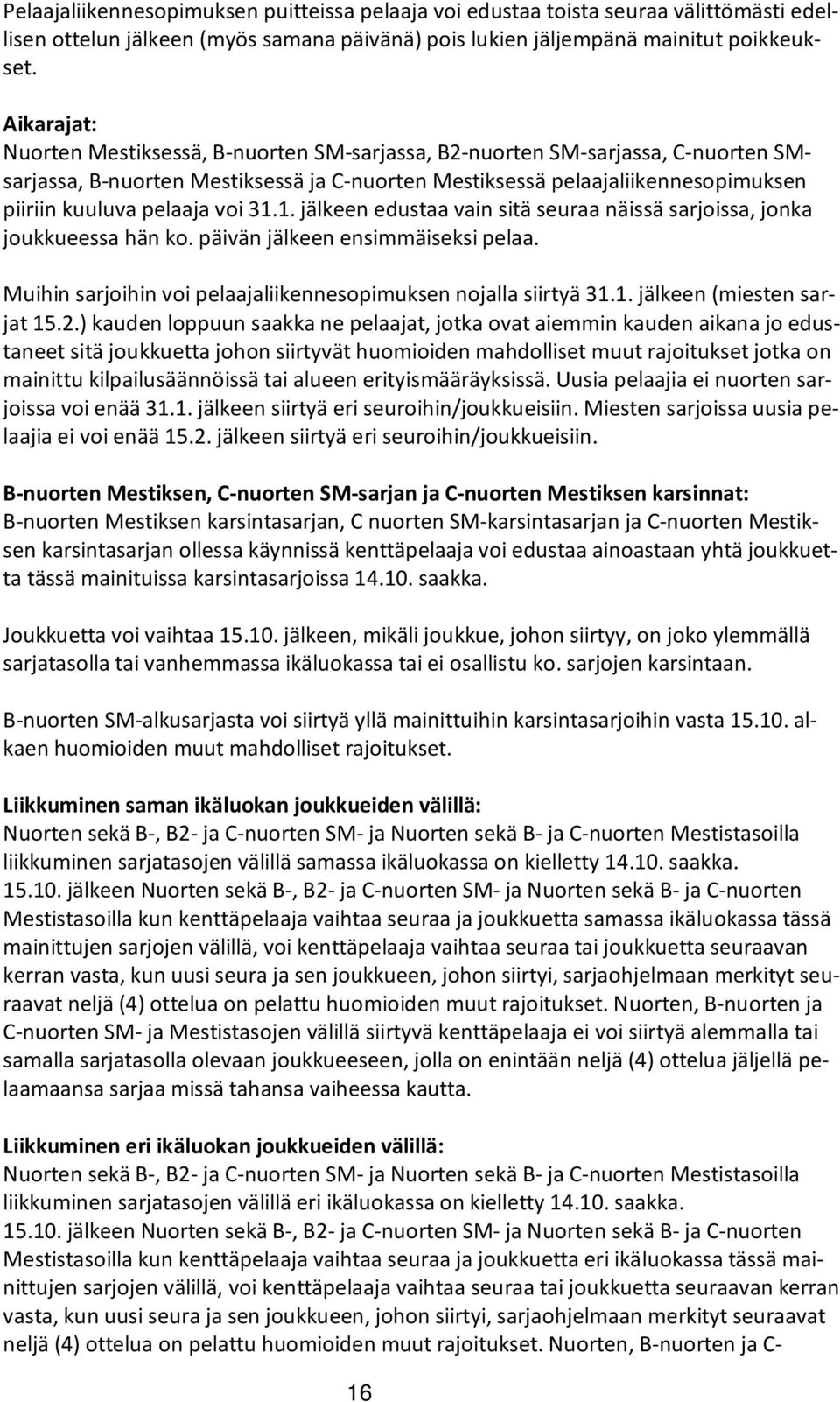 voi 31.1. jälkeen edustaa vain sitä seuraa näissä sarjoissa, jonka joukkueessa hän ko. päivän jälkeen ensimmäiseksi pelaa. Muihin sarjoihin voi pelaajaliikennesopimuksen nojalla siirtyä 31.1. jälkeen (miesten sarjat 15.