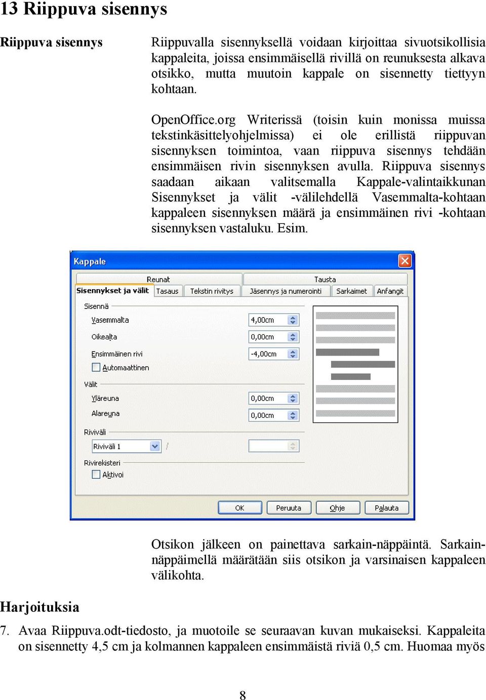 org Writerissä (toisin kuin monissa muissa tekstinkäsittelyohjelmissa) ei ole erillistä riippuvan sisennyksen toimintoa, vaan riippuva sisennys tehdään ensimmäisen rivin sisennyksen avulla.