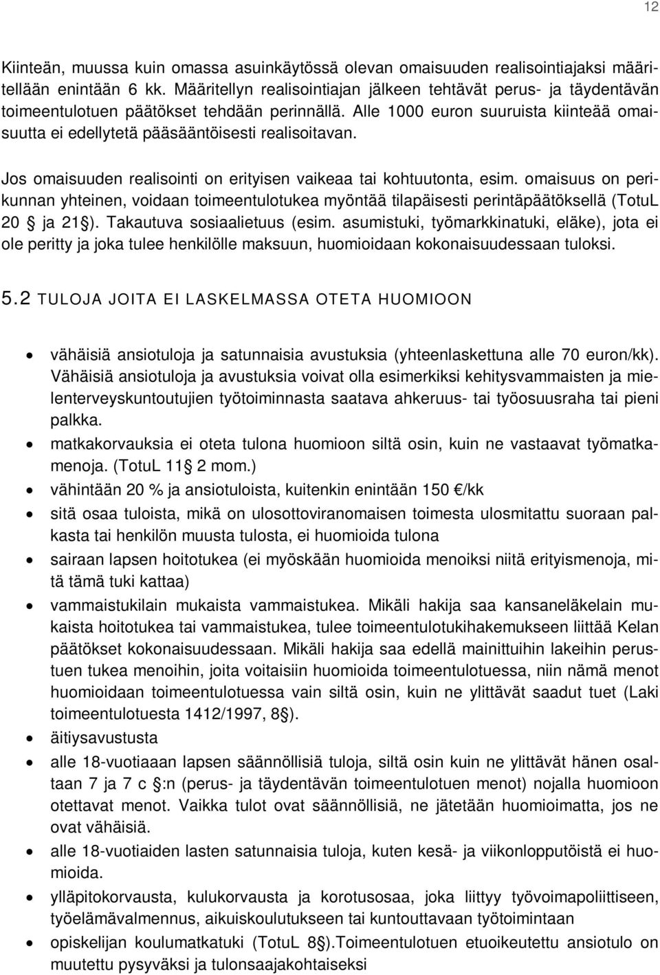 Alle 1000 euron suuruista kiinteää omaisuutta ei edellytetä pääsääntöisesti realisoitavan. Jos omaisuuden realisointi on erityisen vaikeaa tai kohtuutonta, esim.