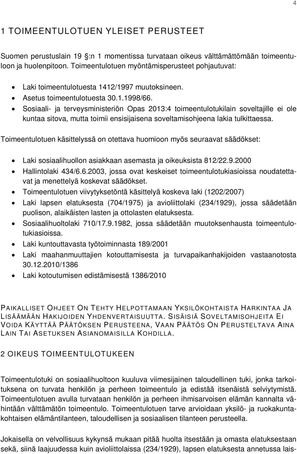 Sosiaali- ja terveysministeriön Opas 2013:4 toimeentulotukilain soveltajille ei ole kuntaa sitova, mutta toimii ensisijaisena soveltamisohjeena lakia tulkittaessa.