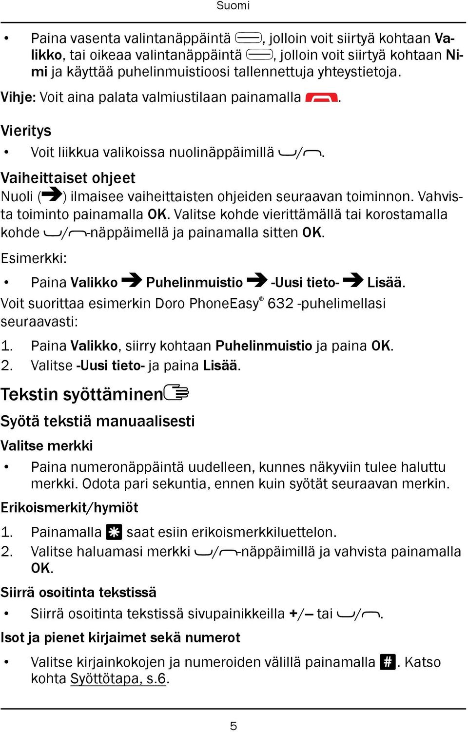 Vahvista toiminto painamalla OK. Valitse kohde vierittämällä tai korostamalla kohde / -näppäimellä ja painamalla sitten OK. Esimerkki: Paina Valikko Puhelinmuistio -Uusi tieto- Lisää.