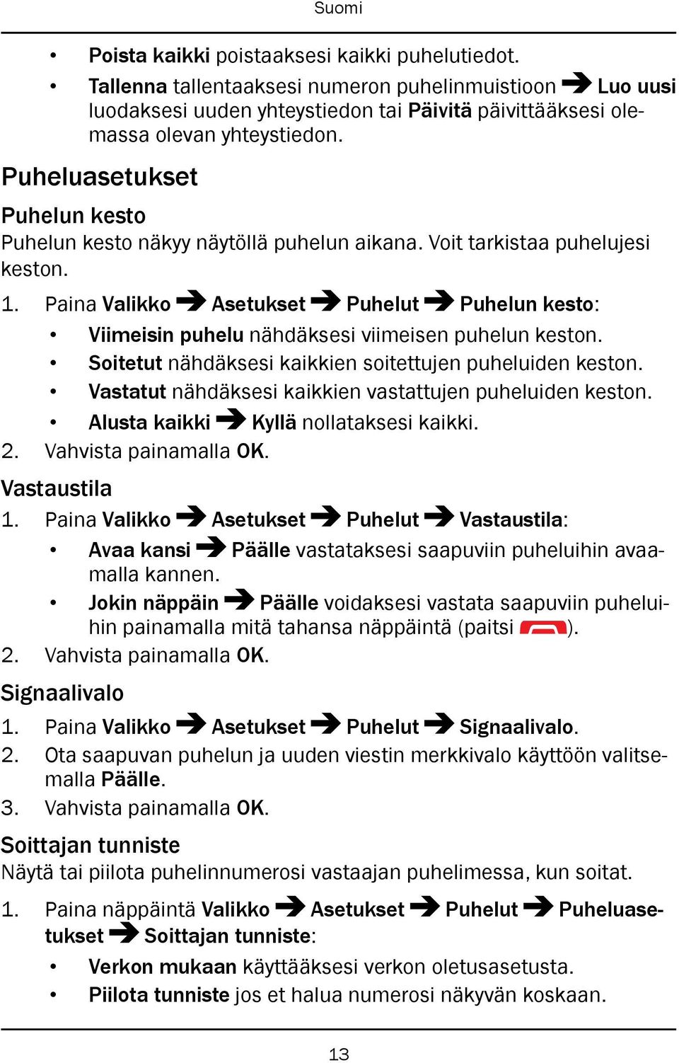 Paina Valikko Asetukset Puhelut Puhelun kesto: Viimeisin puhelu nähdäksesi viimeisen puhelun keston. Soitetut nähdäksesi kaikkien soitettujen puheluiden keston.