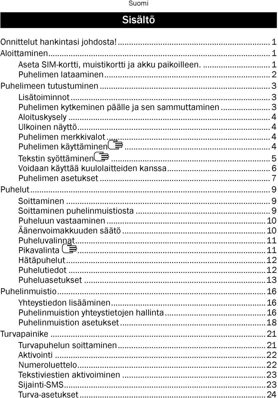 .. 5 Voidaan käyttää kuulolaitteiden kanssa... 6 Puhelimen asetukset... 7 Puhelut... 9 Soittaminen... 9 Soittaminen puhelinmuistiosta... 9 Puheluun vastaaminen...10 Äänenvoimakkuuden säätö.