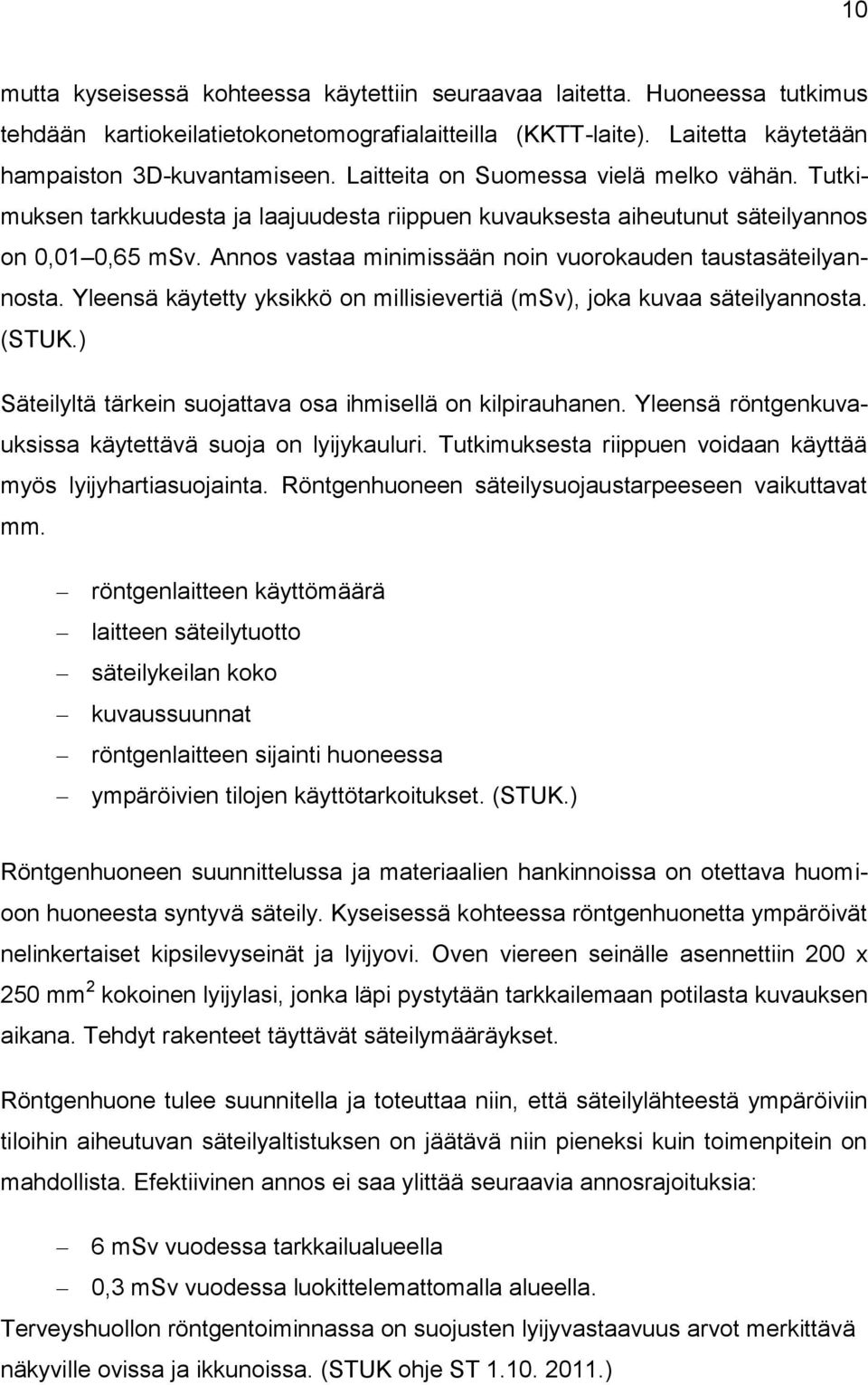 Annos vastaa minimissään noin vuorokauden taustasäteilyannosta. Yleensä käytetty yksikkö on millisievertiä (msv), joka kuvaa säteilyannosta. (STUK.