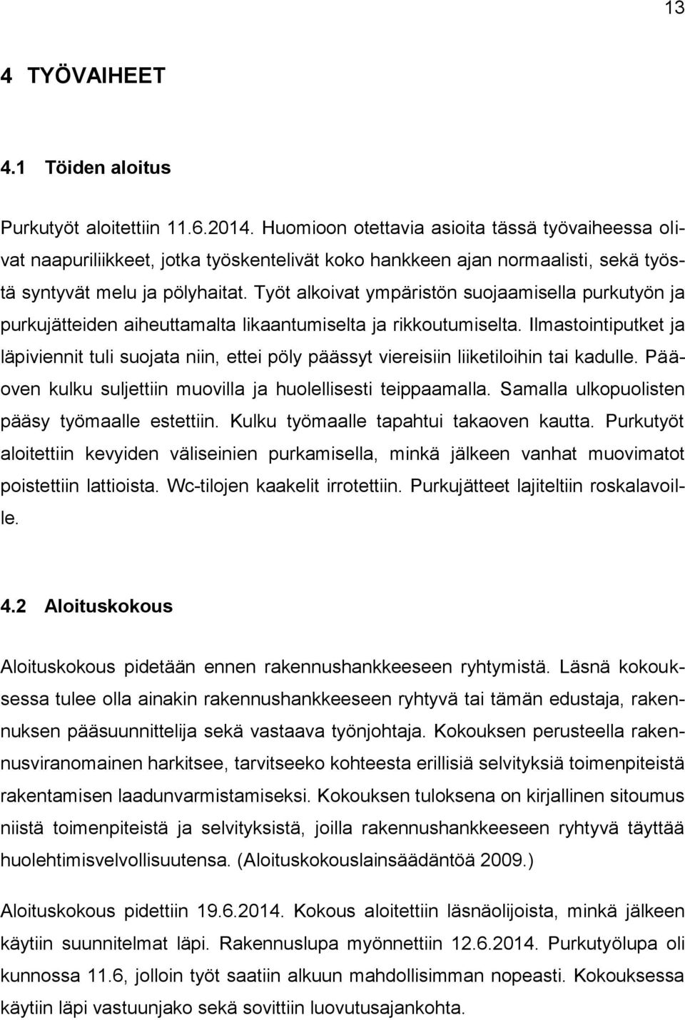 Työt alkoivat ympäristön suojaamisella purkutyön ja purkujätteiden aiheuttamalta likaantumiselta ja rikkoutumiselta.