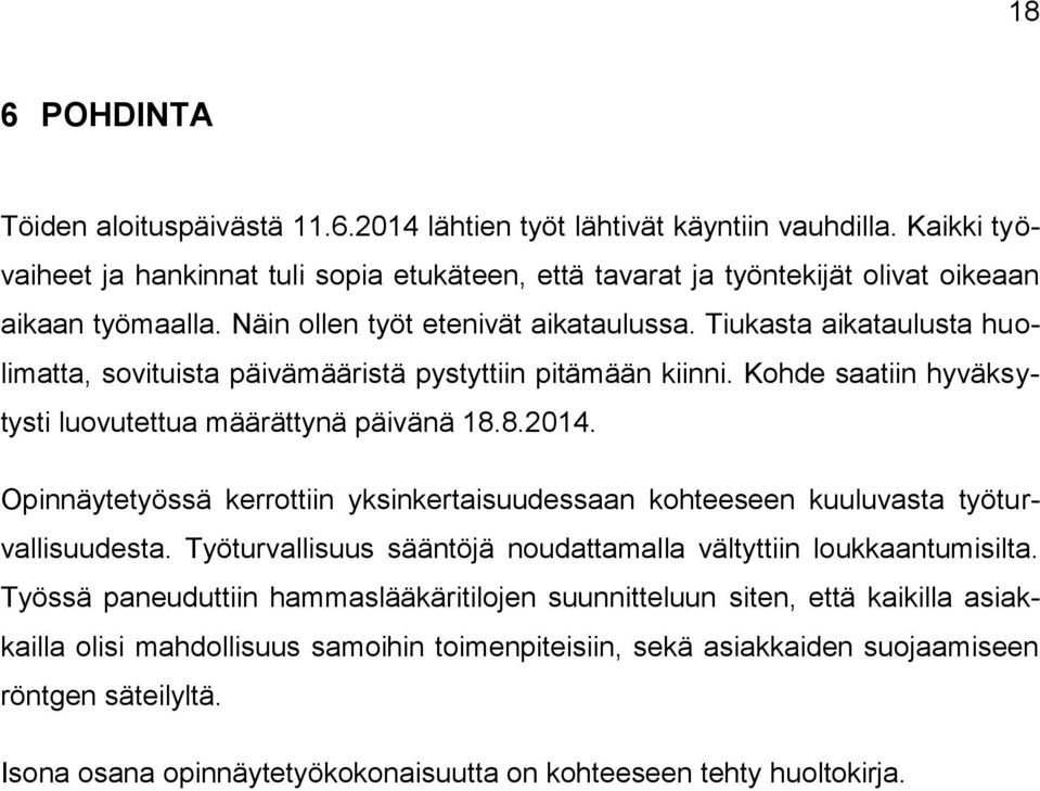 Tiukasta aikataulusta huolimatta, sovituista päivämääristä pystyttiin pitämään kiinni. Kohde saatiin hyväksytysti luovutettua määrättynä päivänä 18.8.2014.