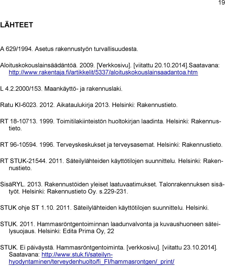Toimitilakiinteistön huoltokirjan laadinta. Helsinki: Rakennustieto. RT 96-10594. 1996. Terveyskeskukset ja terveysasemat. Helsinki: Rakennustieto. RT STUK-21544. 2011.