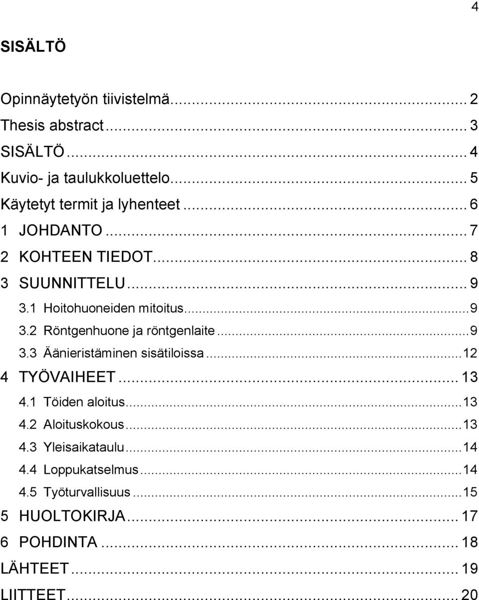 .. 9 3.3 Äänieristäminen sisätiloissa... 12 4 TYÖVAIHEET... 13 4.1 Töiden aloitus... 13 4.2 Aloituskokous... 13 4.3 Yleisaikataulu.