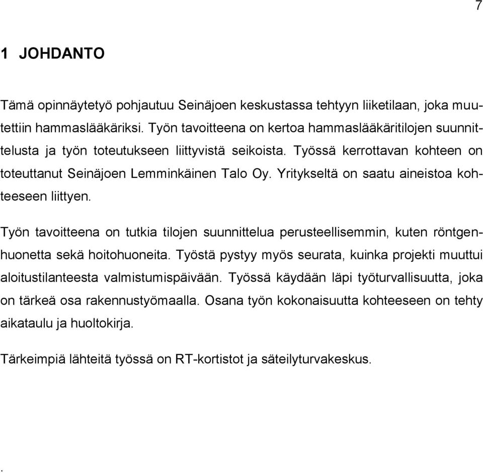 Yritykseltä on saatu aineistoa kohteeseen liittyen. Työn tavoitteena on tutkia tilojen suunnittelua perusteellisemmin, kuten röntgenhuonetta sekä hoitohuoneita.