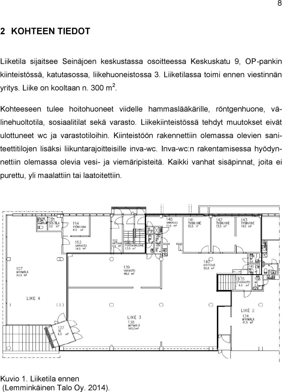 Kohteeseen tulee hoitohuoneet viidelle hammaslääkärille, röntgenhuone, välinehuoltotila, sosiaalitilat sekä varasto.