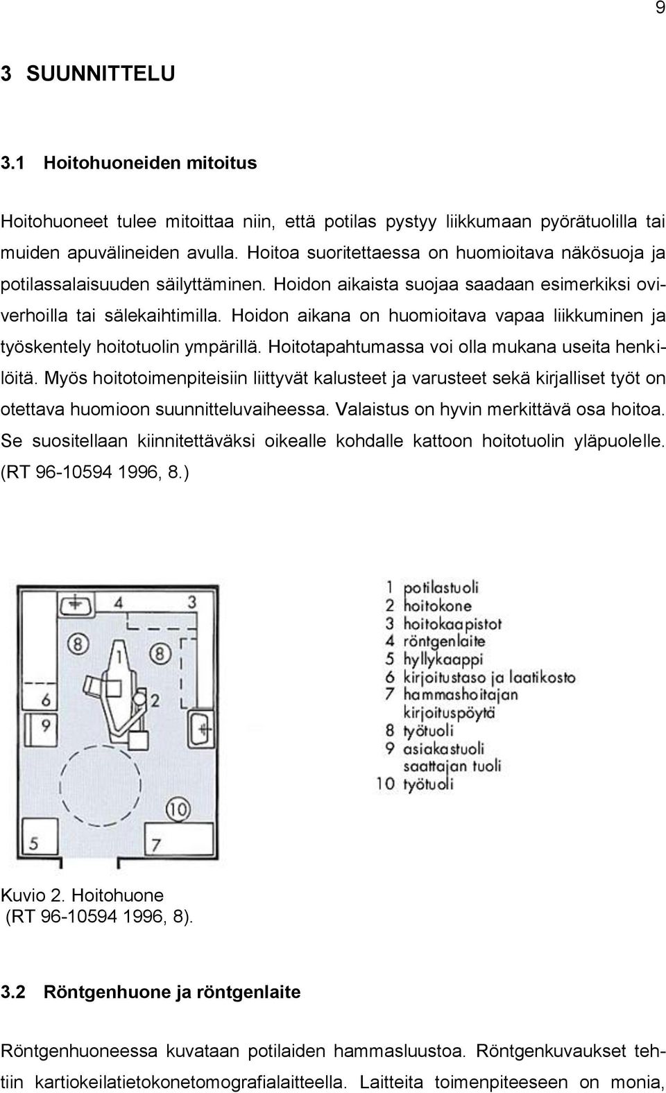 Hoidon aikana on huomioitava vapaa liikkuminen ja työskentely hoitotuolin ympärillä. Hoitotapahtumassa voi olla mukana useita henkilöitä.