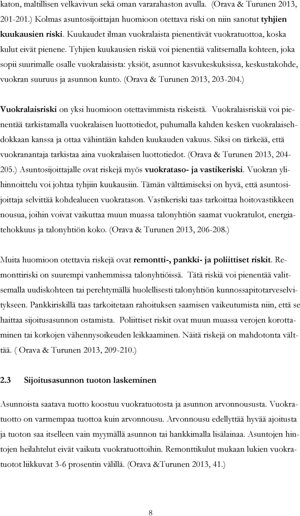 Tyhjien kuukausien riskiä voi pienentää valitsemalla kohteen, joka sopii suurimalle osalle vuokralaisista: yksiöt, asunnot kasvukeskuksissa, keskustakohde, vuokran suuruus ja asunnon kunto.