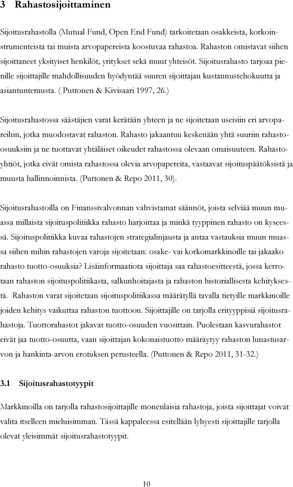 Sijoitusrahasto tarjoaa pienille sijoittajille mahdollisuuden hyödyntää suuren sijoittajan kustannustehokuutta ja asiantuntemusta. ( Puttonen & Kivisaari 1997, 26.