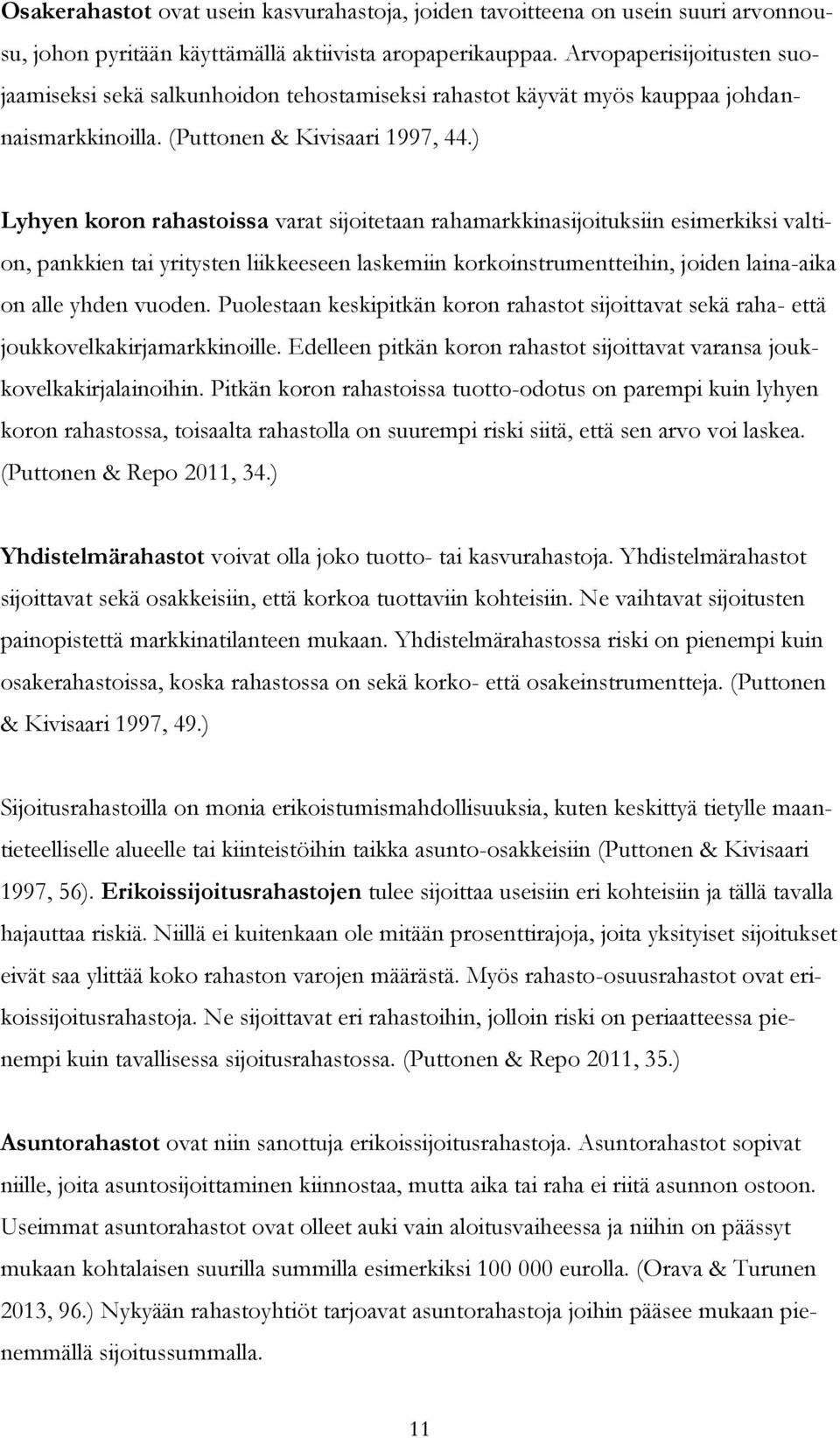 ) Lyhyen koron rahastoissa varat sijoitetaan rahamarkkinasijoituksiin esimerkiksi valtion, pankkien tai yritysten liikkeeseen laskemiin korkoinstrumentteihin, joiden laina-aika on alle yhden vuoden.
