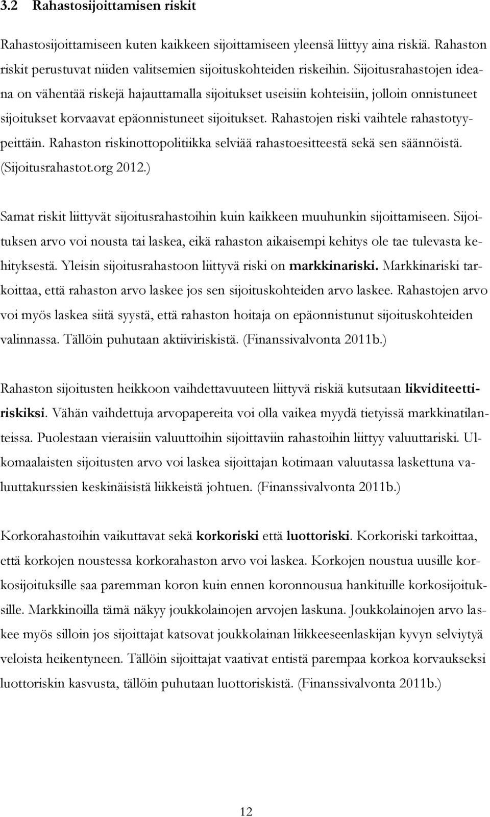 Rahastojen riski vaihtele rahastotyypeittäin. Rahaston riskinottopolitiikka selviää rahastoesitteestä sekä sen säännöistä. (Sijoitusrahastot.org 2012.