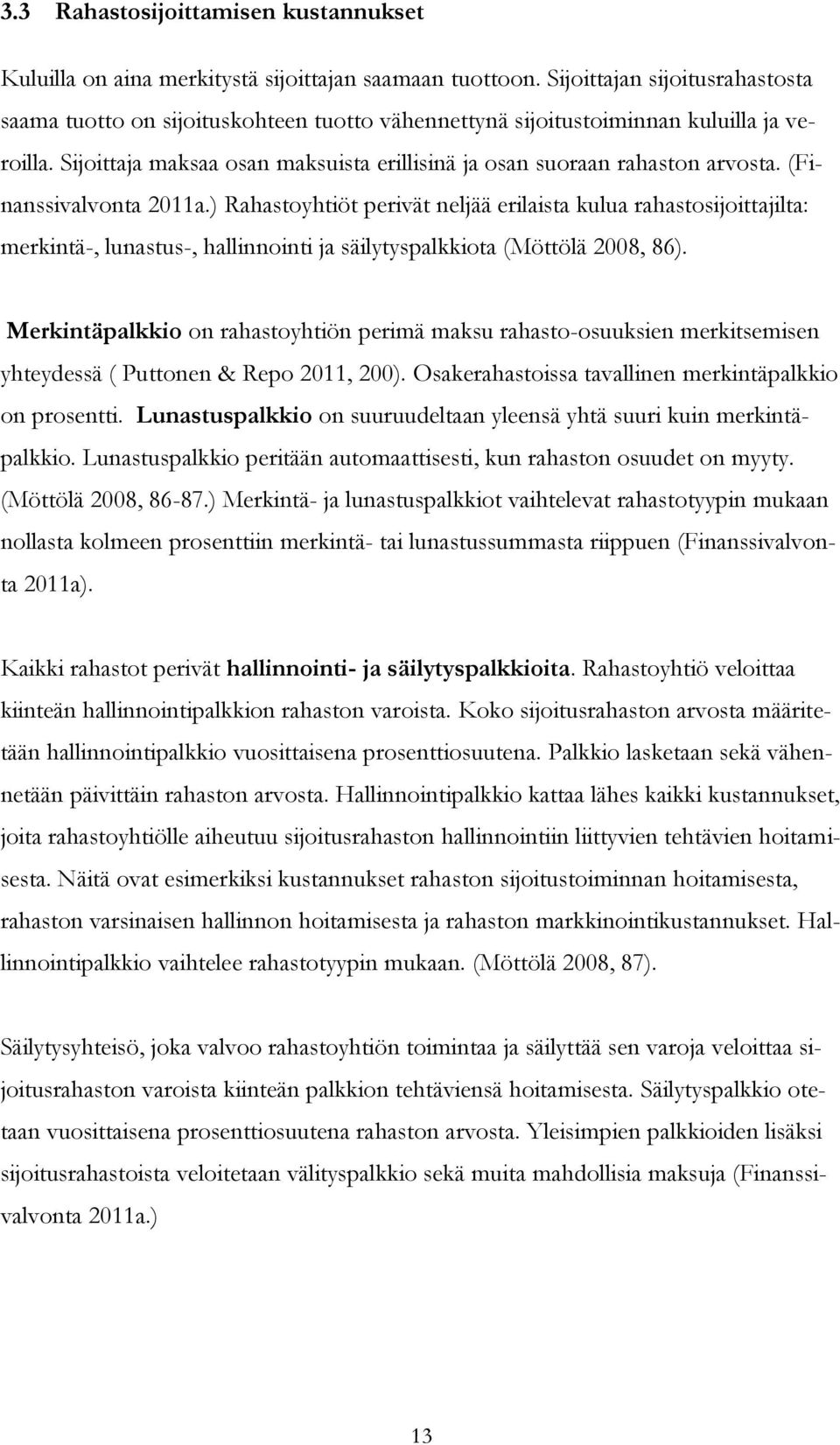 (Finanssivalvonta 2011a.) Rahastoyhtiöt perivät neljää erilaista kulua rahastosijoittajilta: merkintä-, lunastus-, hallinnointi ja säilytyspalkkiota (Möttölä 2008, 86).