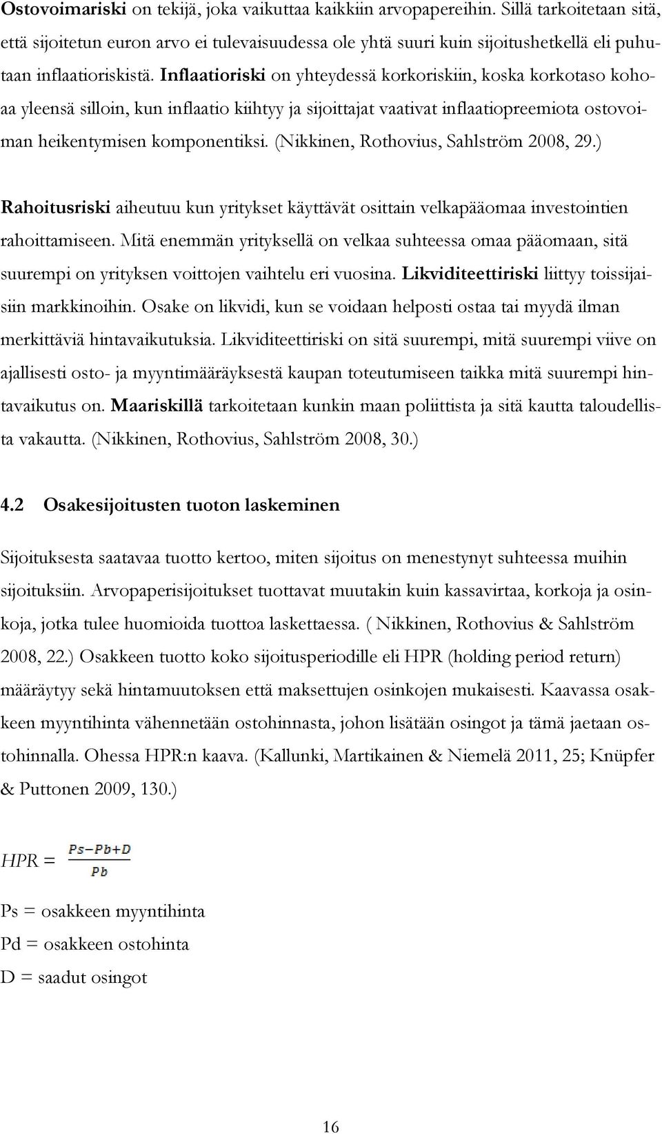 Inflaatioriski on yhteydessä korkoriskiin, koska korkotaso kohoaa yleensä silloin, kun inflaatio kiihtyy ja sijoittajat vaativat inflaatiopreemiota ostovoiman heikentymisen komponentiksi.