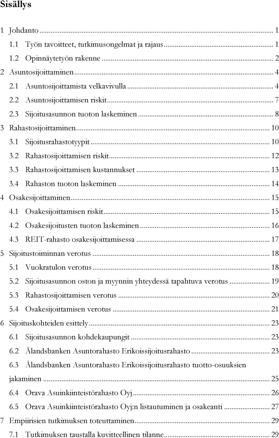 4 Rahaston tuoton laskeminen... 14 4 Osakesijoittaminen... 15 4.1 Osakesijoittamisen riskit... 15 4.2 Osakesijoitusten tuoton laskeminen... 16 4.3 REIT-rahasto osakesijoittamisessa.