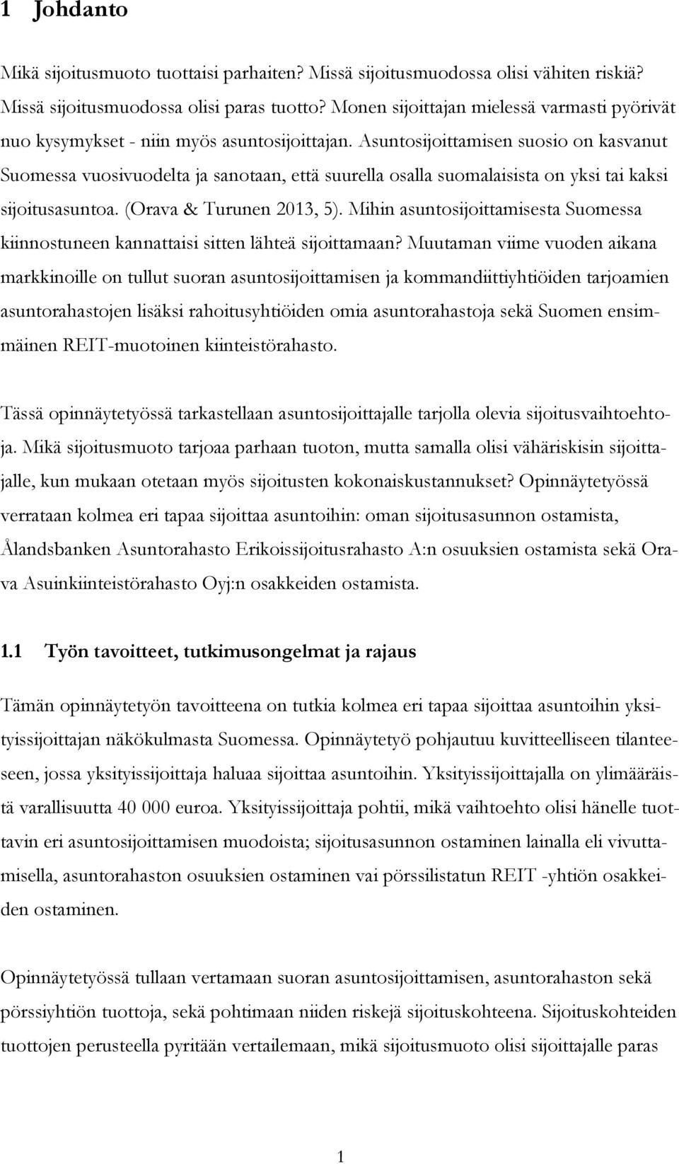 Asuntosijoittamisen suosio on kasvanut Suomessa vuosivuodelta ja sanotaan, että suurella osalla suomalaisista on yksi tai kaksi sijoitusasuntoa. (Orava & Turunen 2013, 5).
