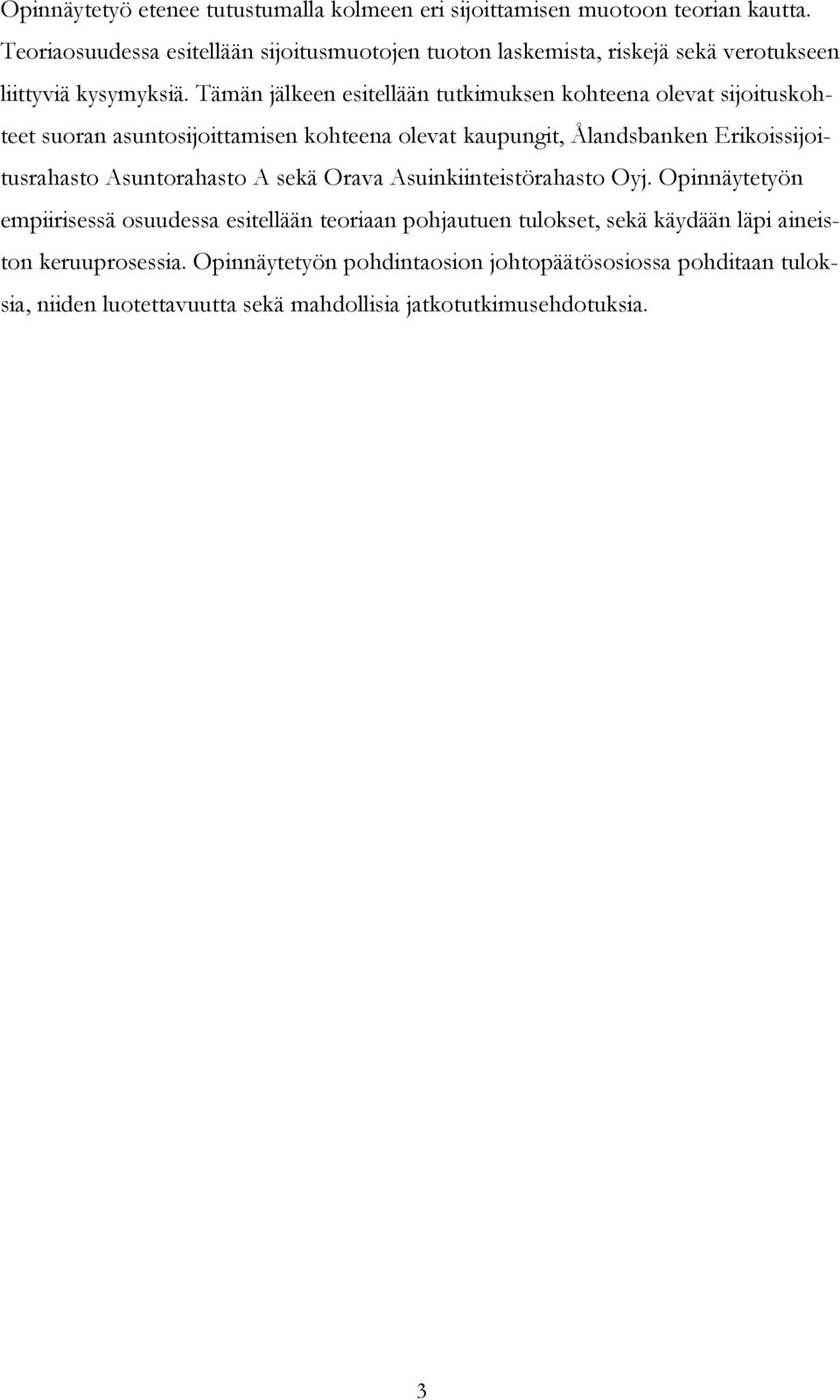 Tämän jälkeen esitellään tutkimuksen kohteena olevat sijoituskohteet suoran asuntosijoittamisen kohteena olevat kaupungit, Ålandsbanken Erikoissijoitusrahasto
