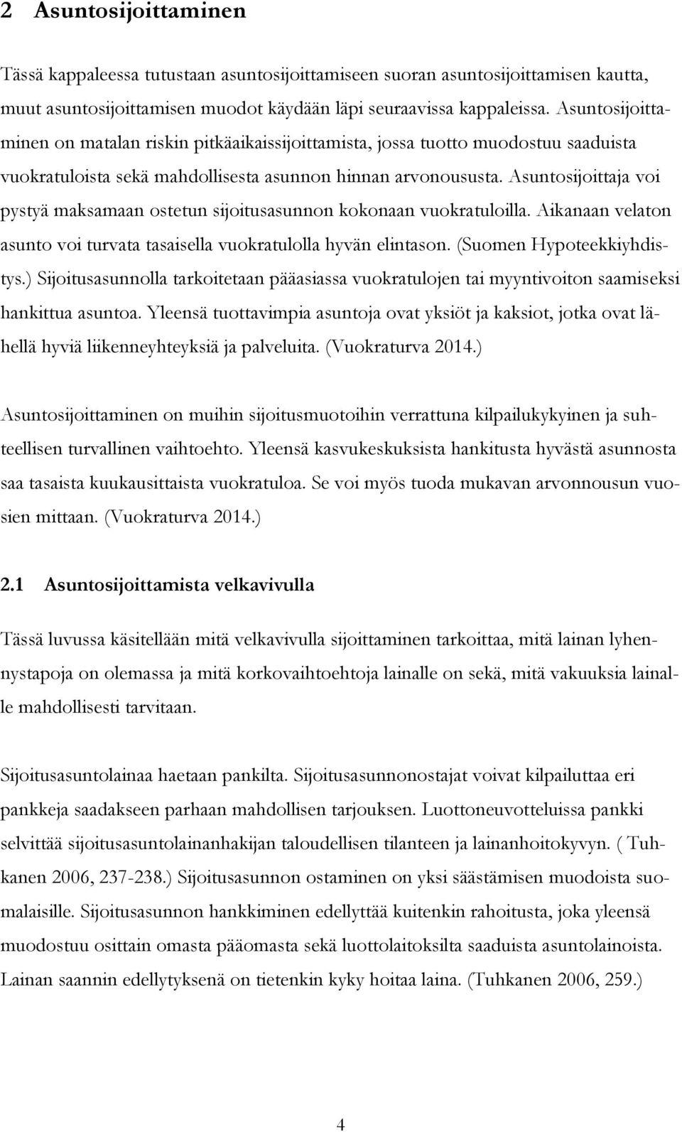 Asuntosijoittaja voi pystyä maksamaan ostetun sijoitusasunnon kokonaan vuokratuloilla. Aikanaan velaton asunto voi turvata tasaisella vuokratulolla hyvän elintason. (Suomen Hypoteekkiyhdistys.