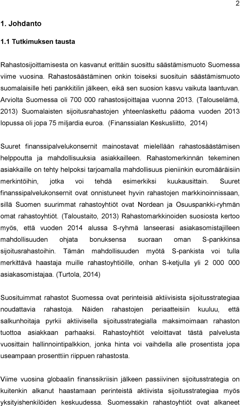 Arviolta Suomessa oli 700 000 rahastosijoittajaa vuonna 2013. (Talouselämä, 2013) Suomalaisten sijoitusrahastojen yhteenlaskettu pääoma vuoden 2013 lopussa oli jopa 75 miljardia euroa.