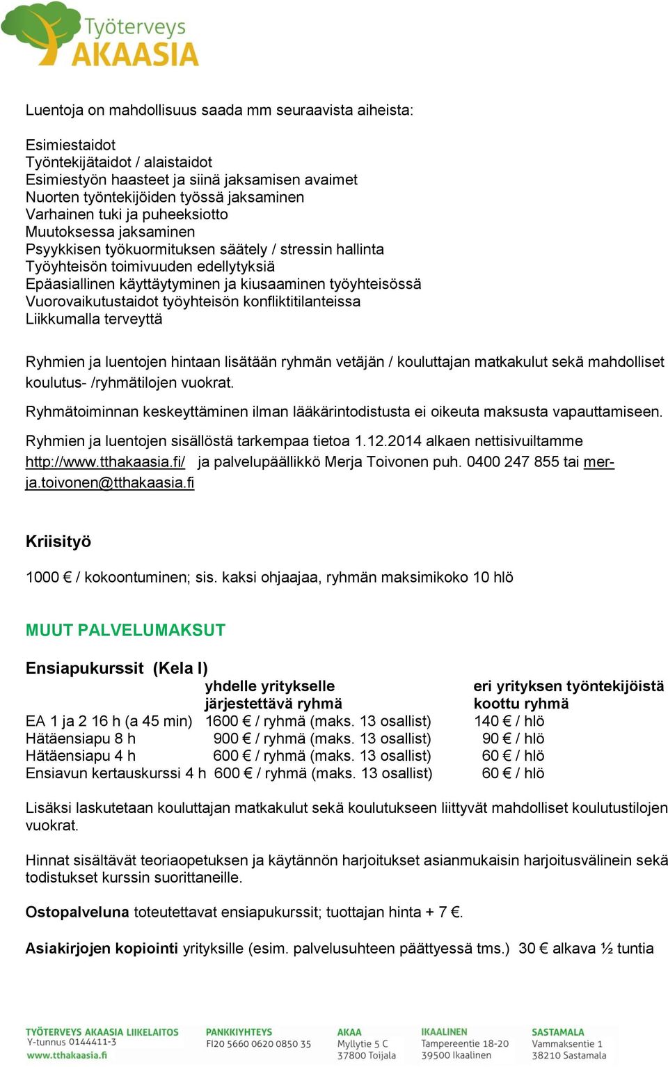 työyhteisössä Vuorovaikutustaidot työyhteisön konfliktitilanteissa Liikkumalla terveyttä Ryhmien ja luentojen hintaan lisätään ryhmän vetäjän / kouluttajan matkakulut sekä mahdolliset koulutus-